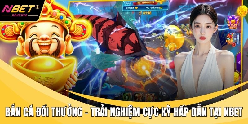Bắn Cá Đổi Thưởng - Trải Nghiệm Cực Kỳ Hấp Dẫn Tại Nbet Bắn cá đổi thưởng
