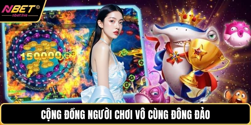 Bắn Cá Đổi Thưởng - Trải Nghiệm Cực Kỳ Hấp Dẫn Tại Nbet Cộng đồng người chơi vô cùng đông đảo
