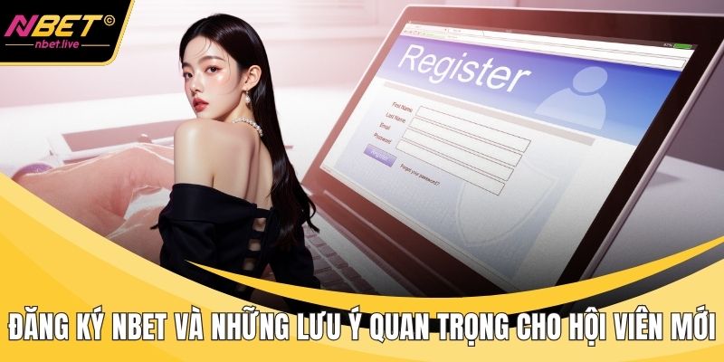 Đăng Ký Nbet Và Những Lưu Ý Quan Trọng Cho Hội Viên Mới Đăng ký Nbet