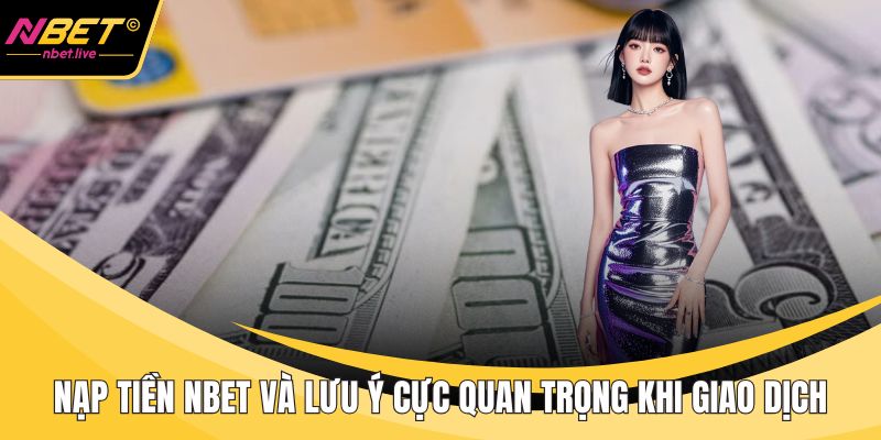 Nạp Tiền Nbet Và Những Lưu Ý Cực Quan Trọng Khi Giao Dịch Nạp tiền Nbet