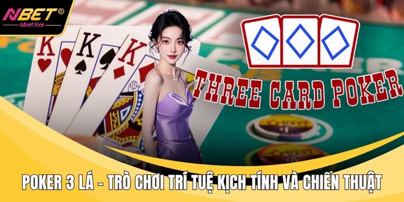 Poker 3 Lá - Trò Chơi Trí Tuệ Kịch Tính Và Chiến Thuật Poker 3 lá